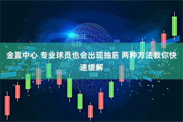 金赢中心 专业球员也会出现抽筋 两种方法教你快速缓解